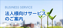 BUSINESS SERVICE 法人様向けサービスのご案内